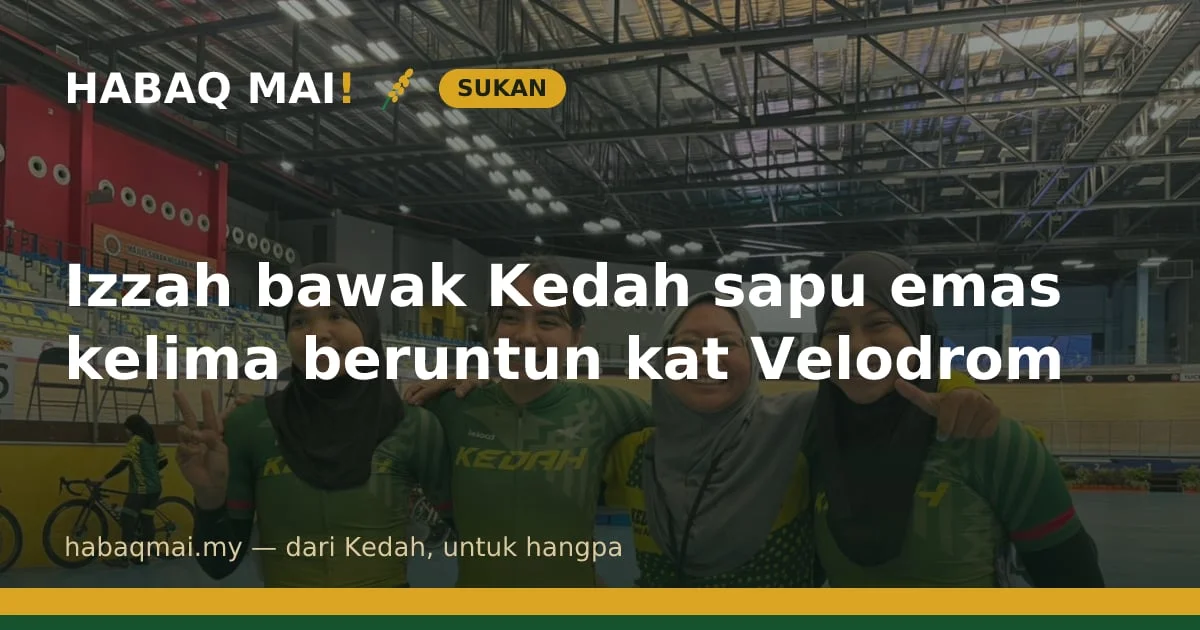 Izzah bawak Kedah sapu emas kelima beruntun kat Velodrom