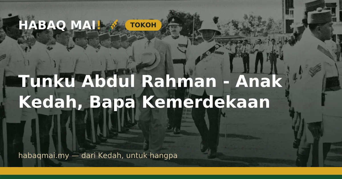 Tunku Abdul Rahman - Anak Kedah, Bapa Kemerdekaan