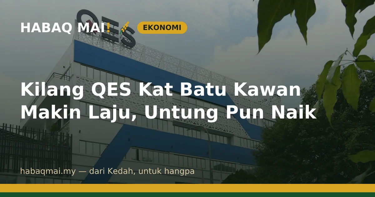 Kilang QES Kat Batu Kawan Makin Laju, Untung Pun Naik