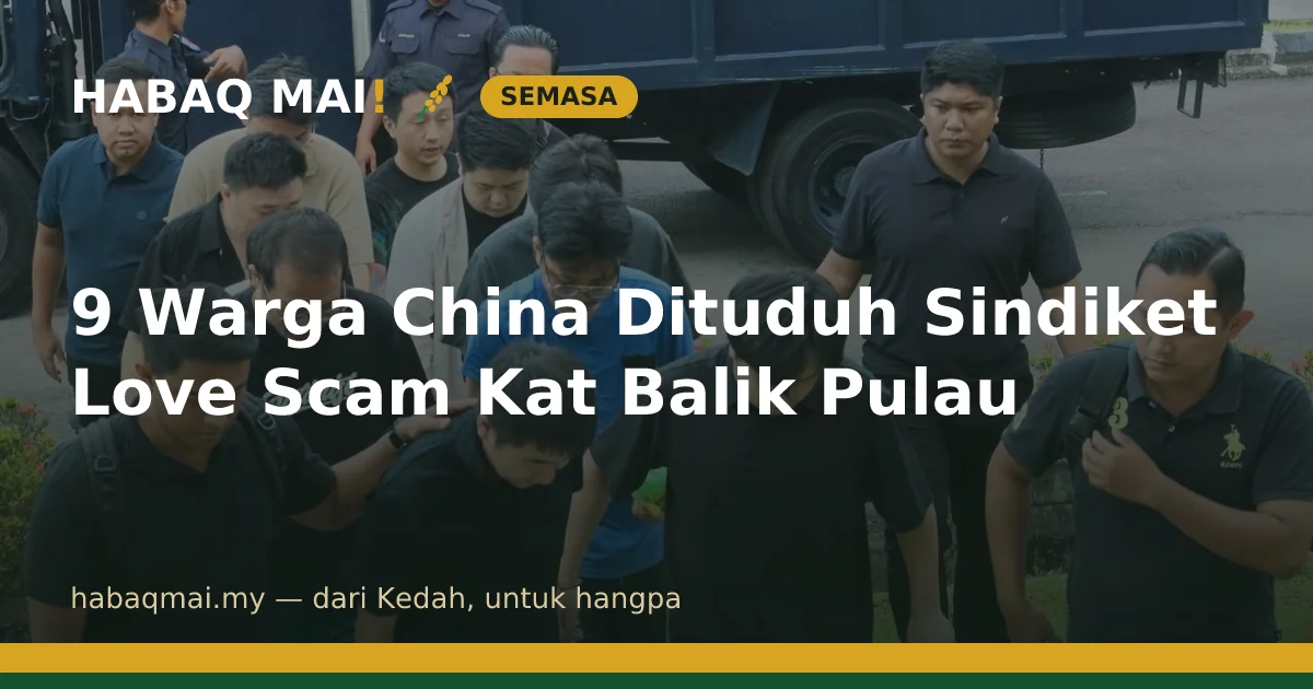 9 Warga China Dituduh Sindiket Love Scam Kat Balik Pulau