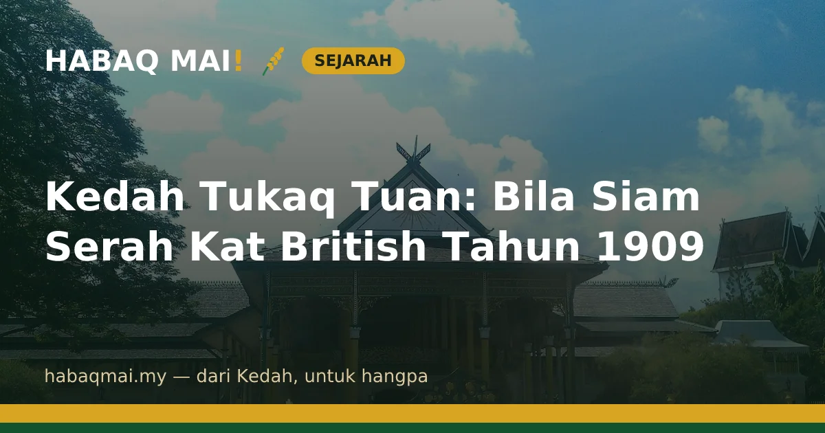 Kedah Tukaq Tuan: Bila Siam Serah Kat British Tahun 1909