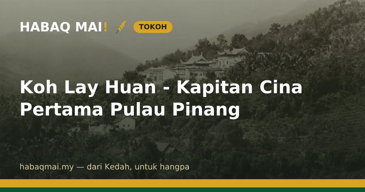 Koh Lay Huan - Kapitan Cina Pertama Pulau Pinang