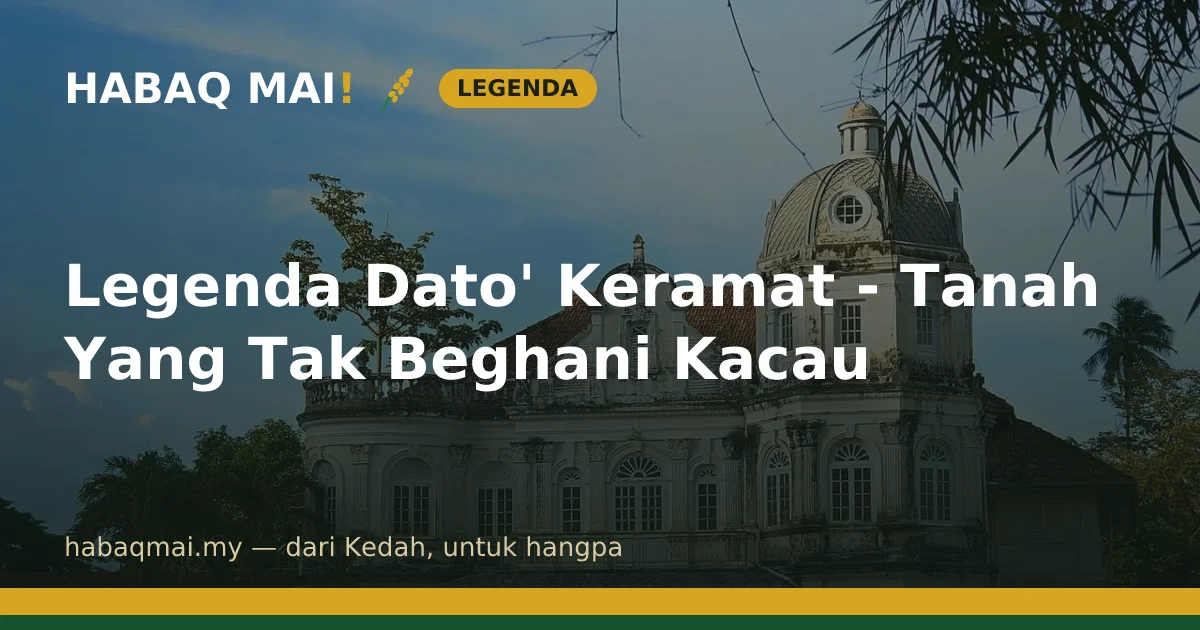 Legenda Dato' Keramat - Tanah Yang Tak Beghani Kacau