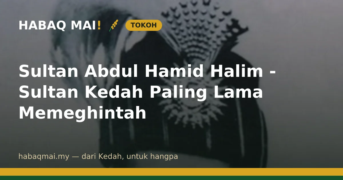 Sultan Abdul Hamid Halim - Sultan Kedah Paling Lama Memeghintah