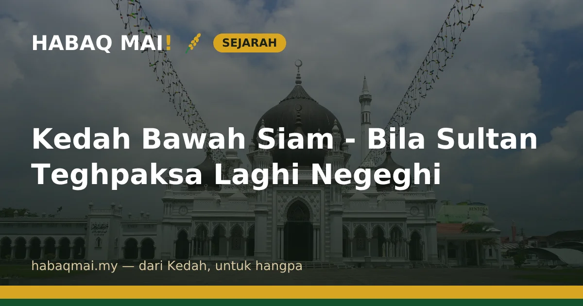 Kedah Bawah Siam - Bila Sultan Teghpaksa Laghi Negeghi