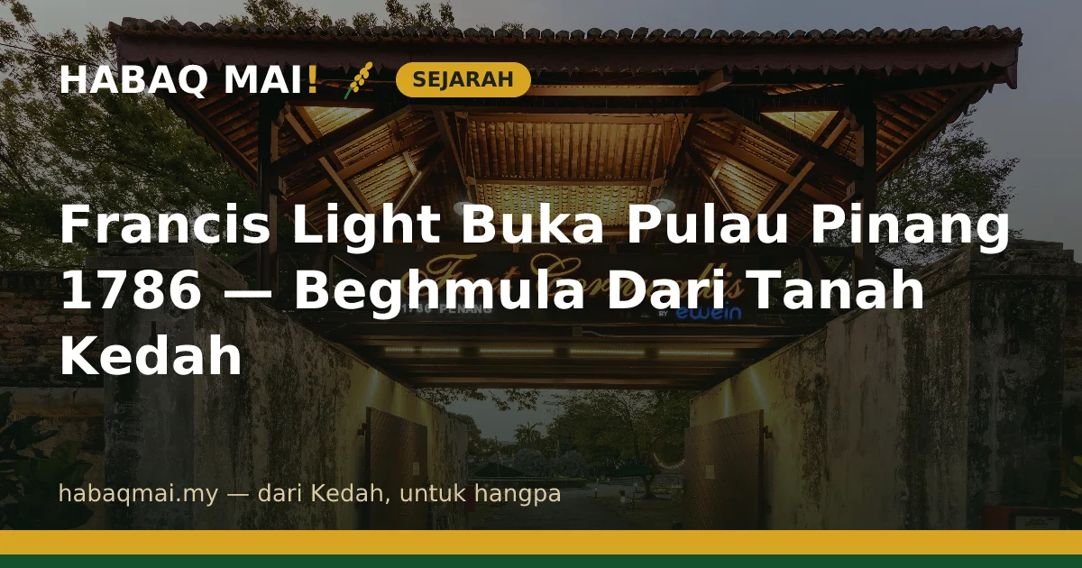 Francis Light Buka Pulau Pinang 1786 — Beghmula Dari Tanah Kedah