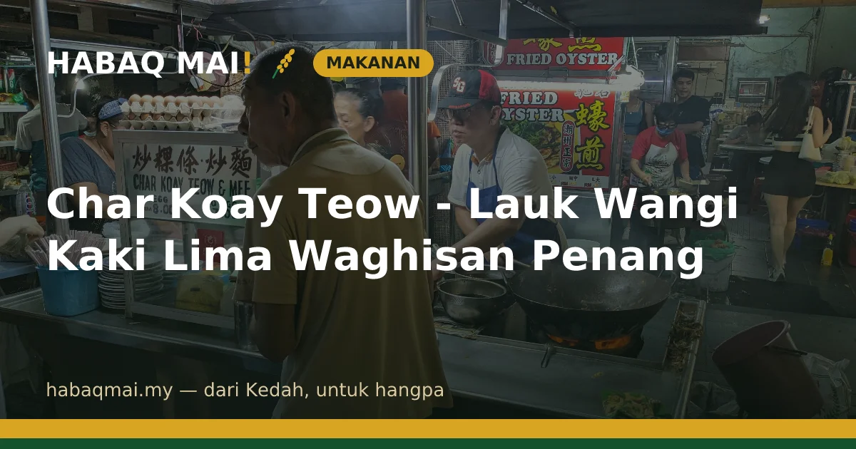 Char Koay Teow - Lauk Wangi Kaki Lima Waghisan Penang