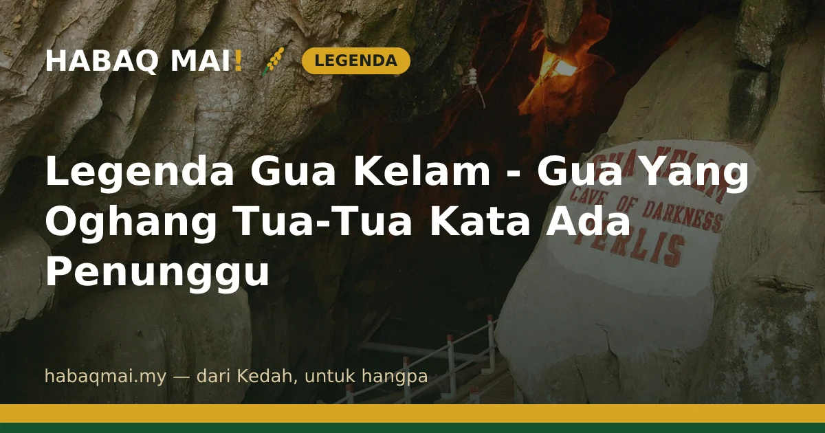 Legenda Gua Kelam - Gua Yang Oghang Tua-Tua Kata Ada Penunggu