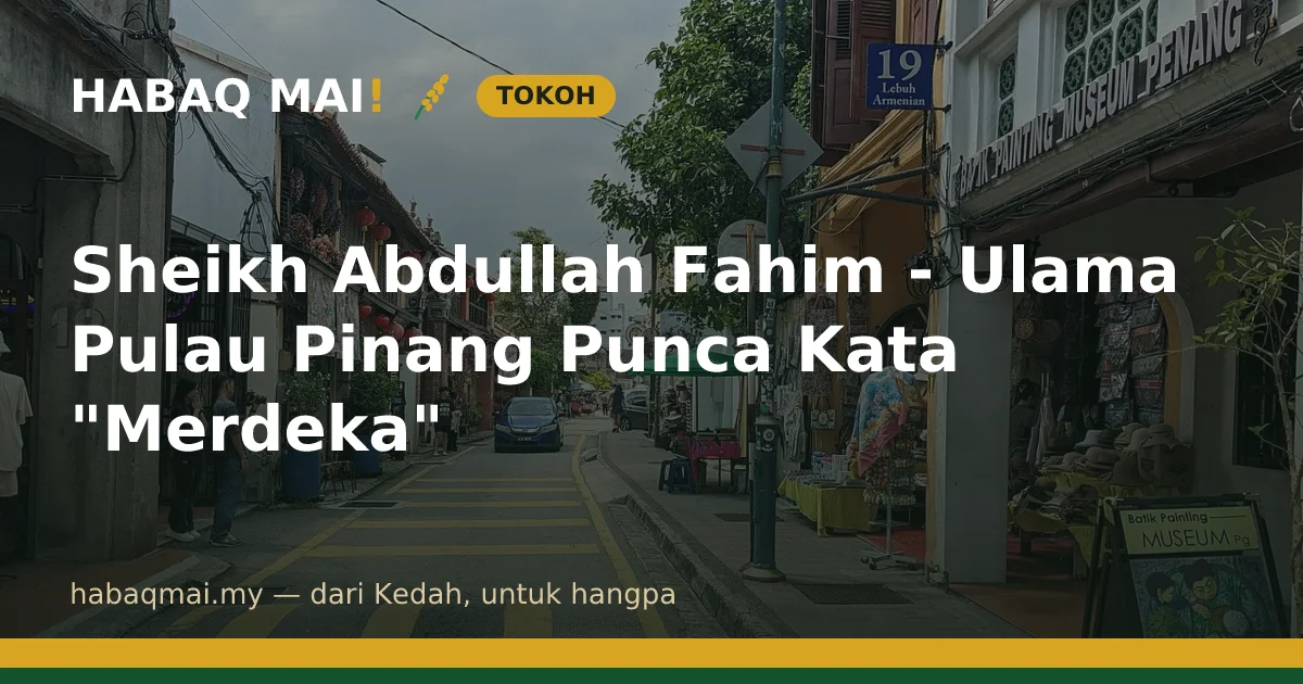 Sheikh Abdullah Fahim - Ulama Pulau Pinang Punca Kata "Merdeka"