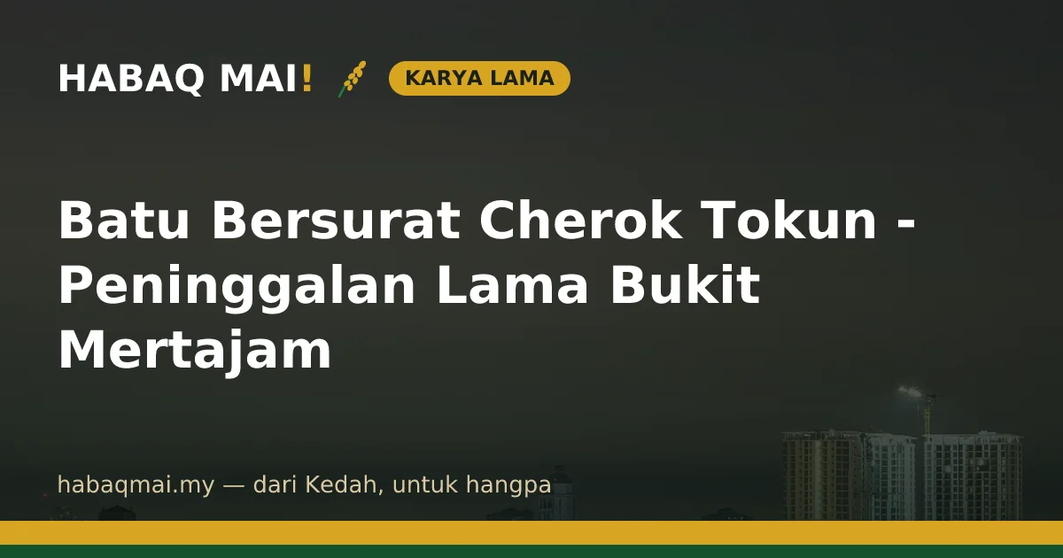 Batu Bersurat Cherok Tokun - Peninggalan Lama Bukit Mertajam