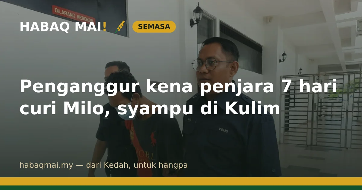 Penganggur kena penjara 7 hari curi Milo, syampu di Kulim