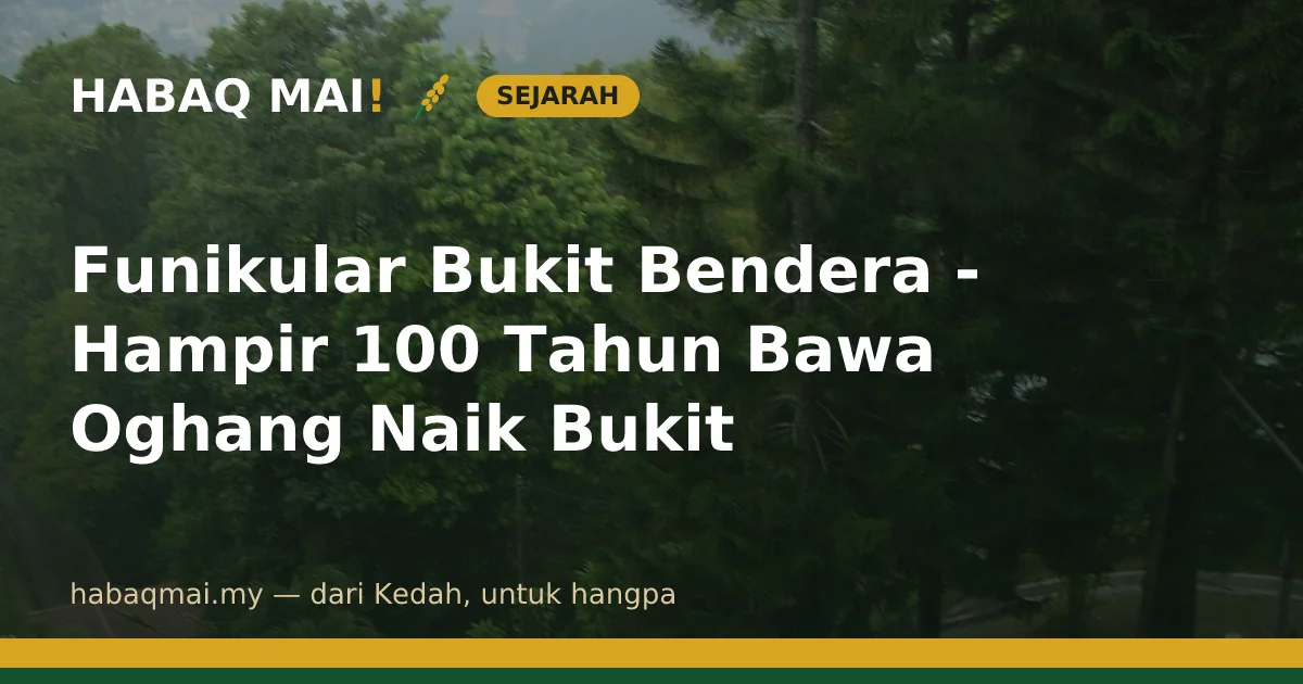 Funikular Bukit Bendera - Hampir 100 Tahun Bawa Oghang Naik Bukit