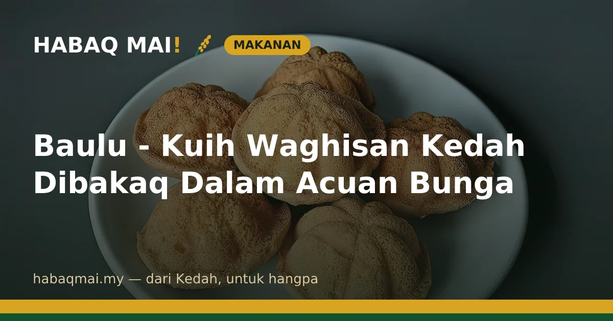 Baulu - Kuih Waghisan Kedah Dibakaq Dalam Acuan Bunga