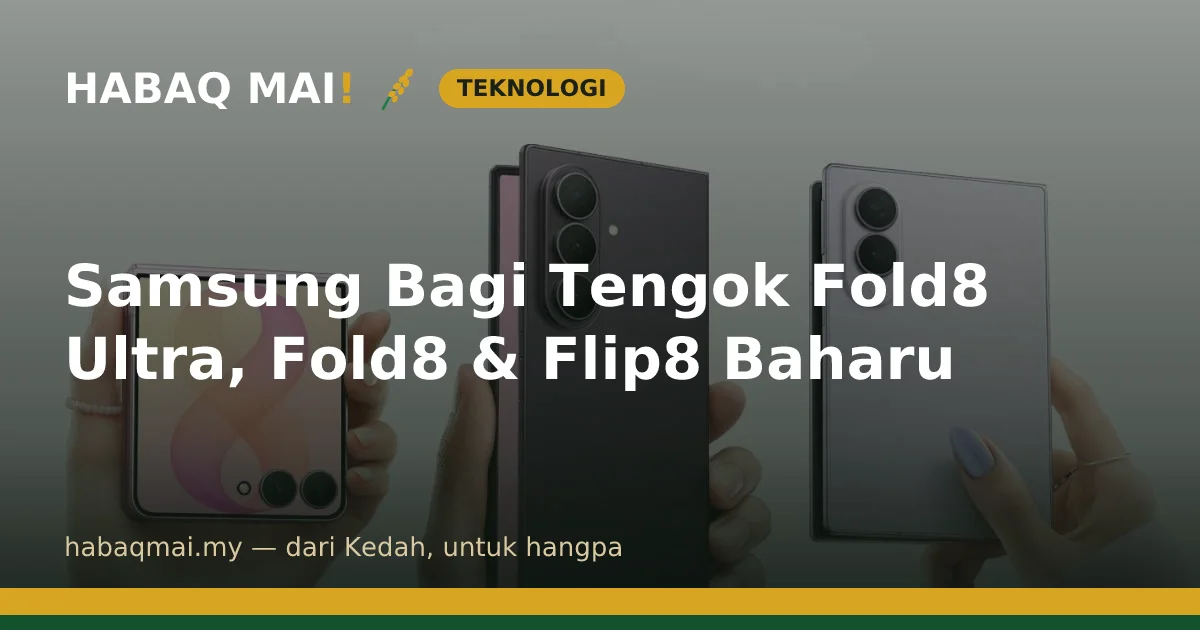 Samsung Bagi Tengok Fold8 Ultra, Fold8 & Flip8 Baharu