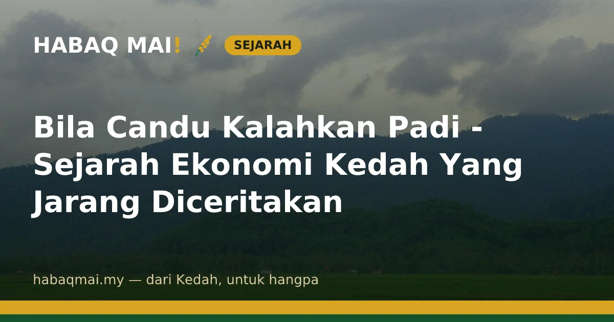 Bila Candu Kalahkan Padi - Sejarah Ekonomi Kedah Yang Jarang Diceritakan
