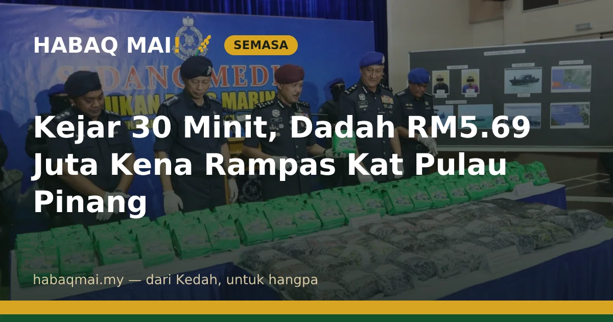 Kejar 30 Minit, Dadah RM5.69 Juta Kena Rampas Kat Pulau Pinang