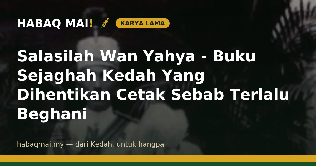 Salasilah Wan Yahya - Buku Sejaghah Kedah Yang Dihentikan Cetak Sebab Terlalu Beghani