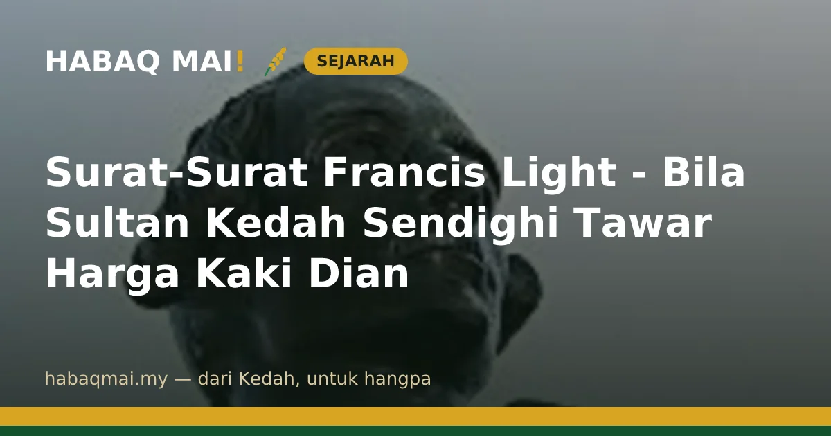 Surat-Surat Francis Light - Bila Sultan Kedah Sendighi Tawar Harga Kaki Dian