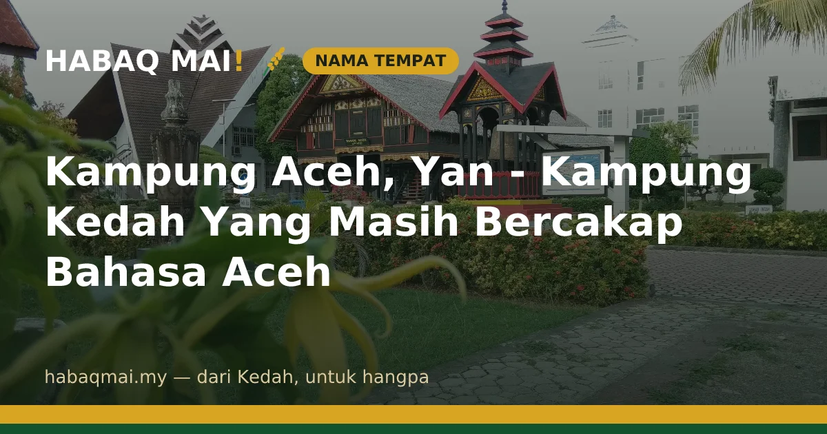 Kampung Aceh, Yan - Kampung Kedah Yang Masih Bercakap Bahasa Aceh
