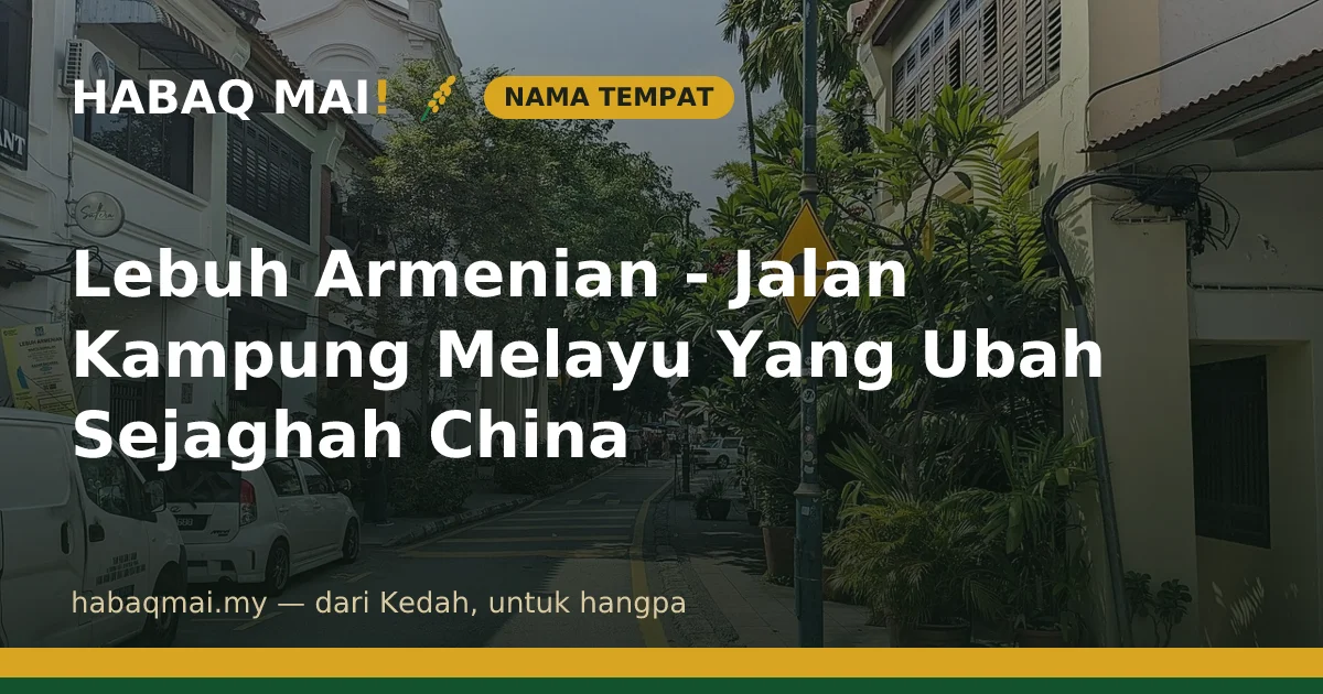 Lebuh Armenian - Jalan Kampung Melayu Yang Ubah Sejaghah China