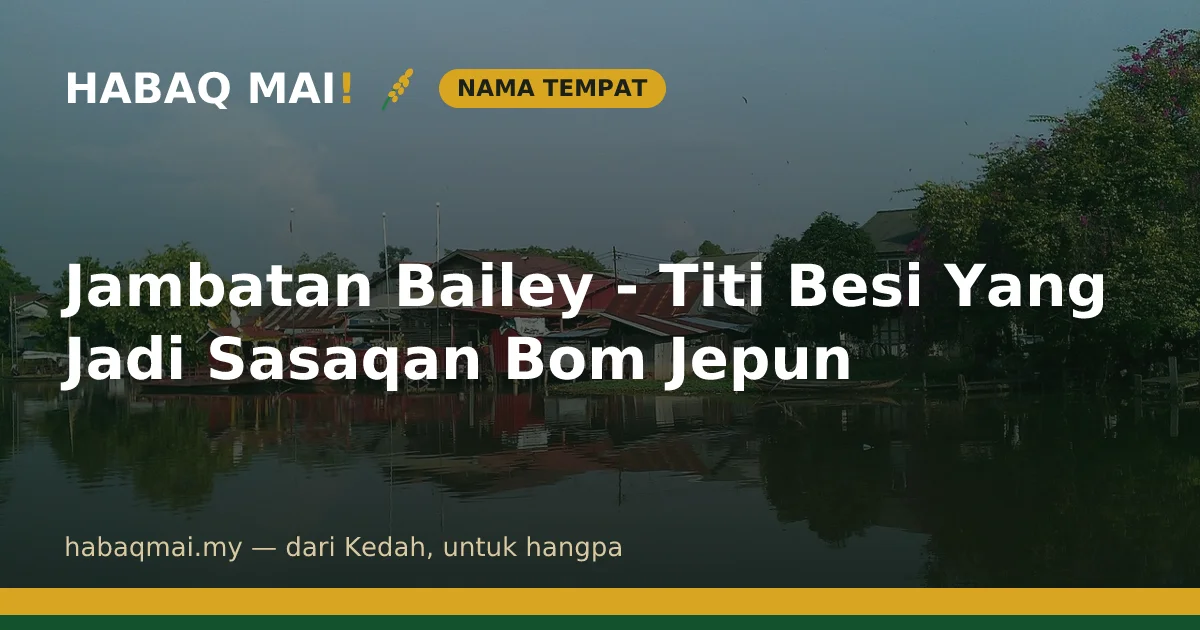 Jambatan Bailey - Titi Besi Yang Jadi Sasaqan Bom Jepun