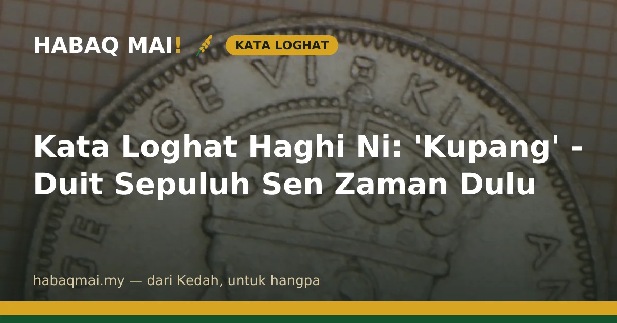 Kata Loghat Haghi Ni: 'Kupang' - Duit Sepuluh Sen Zaman Dulu