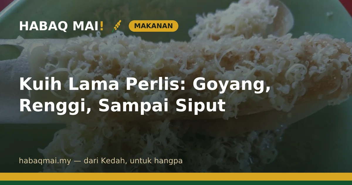 Kuih Lama Perlis: Goyang, Renggi, Sampai Siput