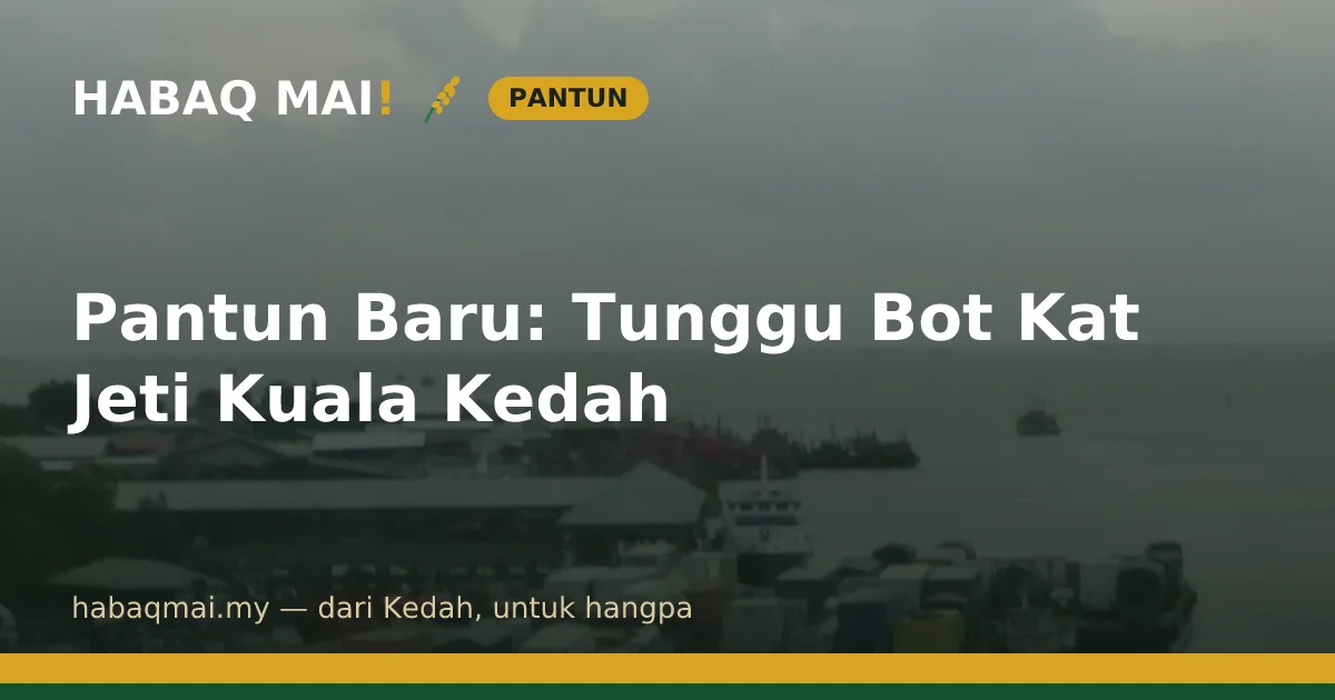 Pantun Baru: Tunggu Bot Kat Jeti Kuala Kedah