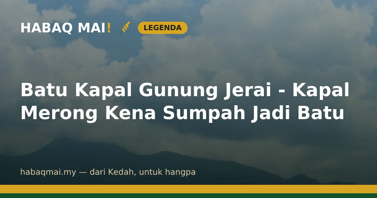 Batu Kapal Gunung Jerai - Kapal Merong Kena Sumpah Jadi Batu