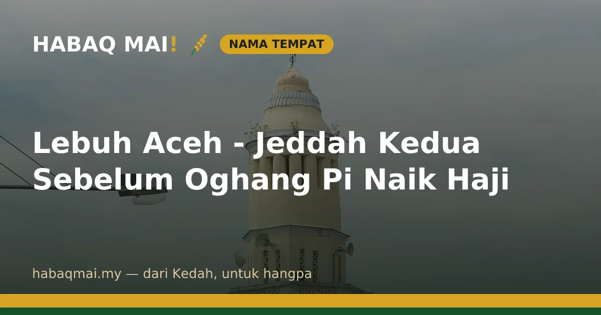 Lebuh Aceh - Jeddah Kedua Sebelum Oghang Pi Naik Haji