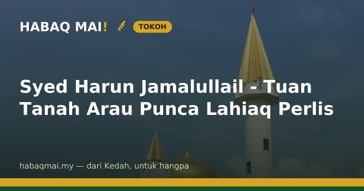 Syed Harun Jamalullail - Tuan Tanah Arau Punca Lahiaq Perlis