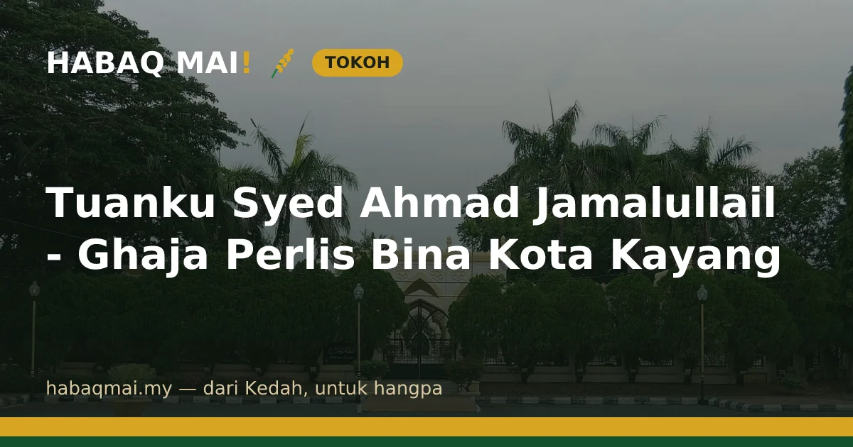Tuanku Syed Ahmad Jamalullail - Ghaja Perlis Bina Kota Kayang
