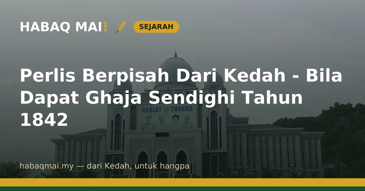 Perlis Berpisah Dari Kedah - Bila Dapat Ghaja Sendighi Tahun 1842