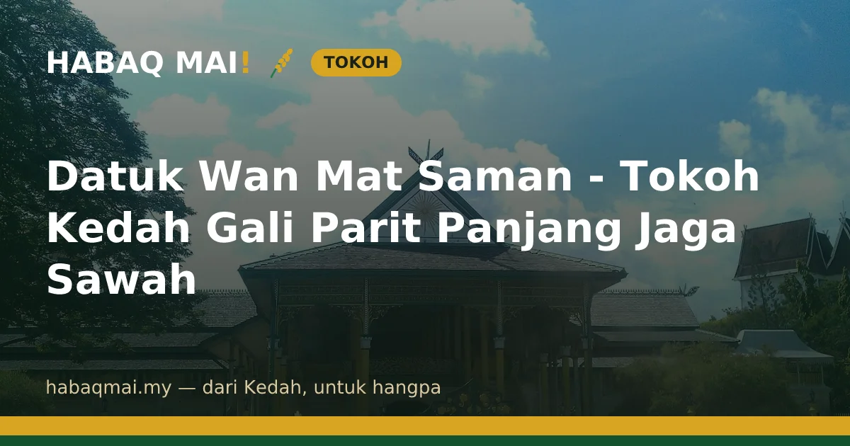 Datuk Wan Mat Saman - Tokoh Kedah Gali Parit Panjang Jaga Sawah