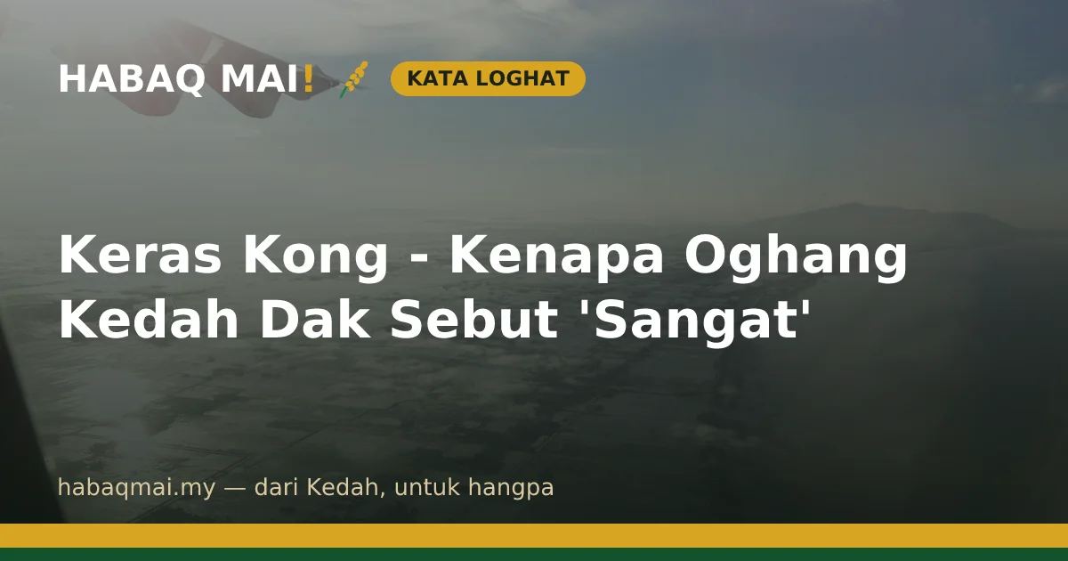 Keras Kong - Kenapa Oghang Kedah Dak Sebut 'Sangat'