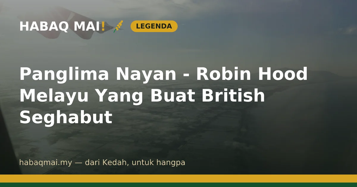 Panglima Nayan - Robin Hood Melayu Yang Buat British Seghabut