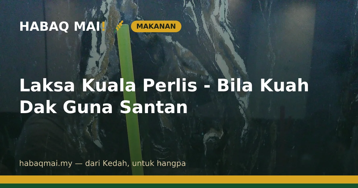Laksa Kuala Perlis - Bila Kuah Dak Guna Santan