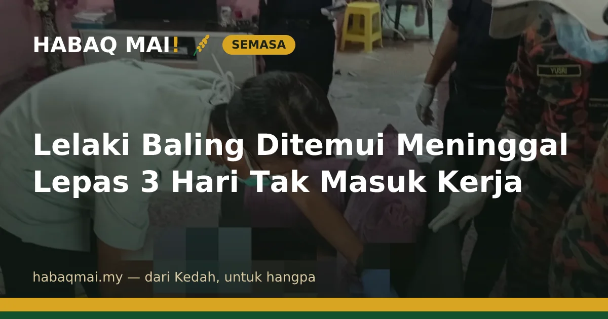 Lelaki Baling Ditemui Meninggal Lepas 3 Hari Tak Masuk Kerja