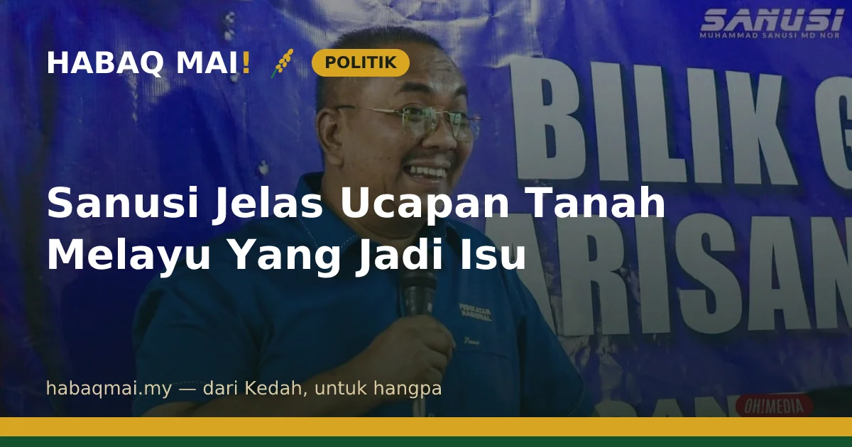 Sanusi Jelas Ucapan Tanah Melayu Yang Jadi Isu