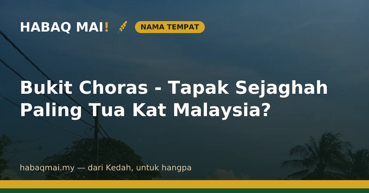 Bukit Choras - Tapak Sejaghah Paling Tua Kat Malaysia?