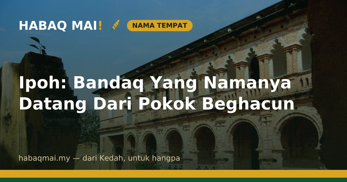 Ipoh: Bandaq Yang Namanya Datang Dari Pokok Beghacun