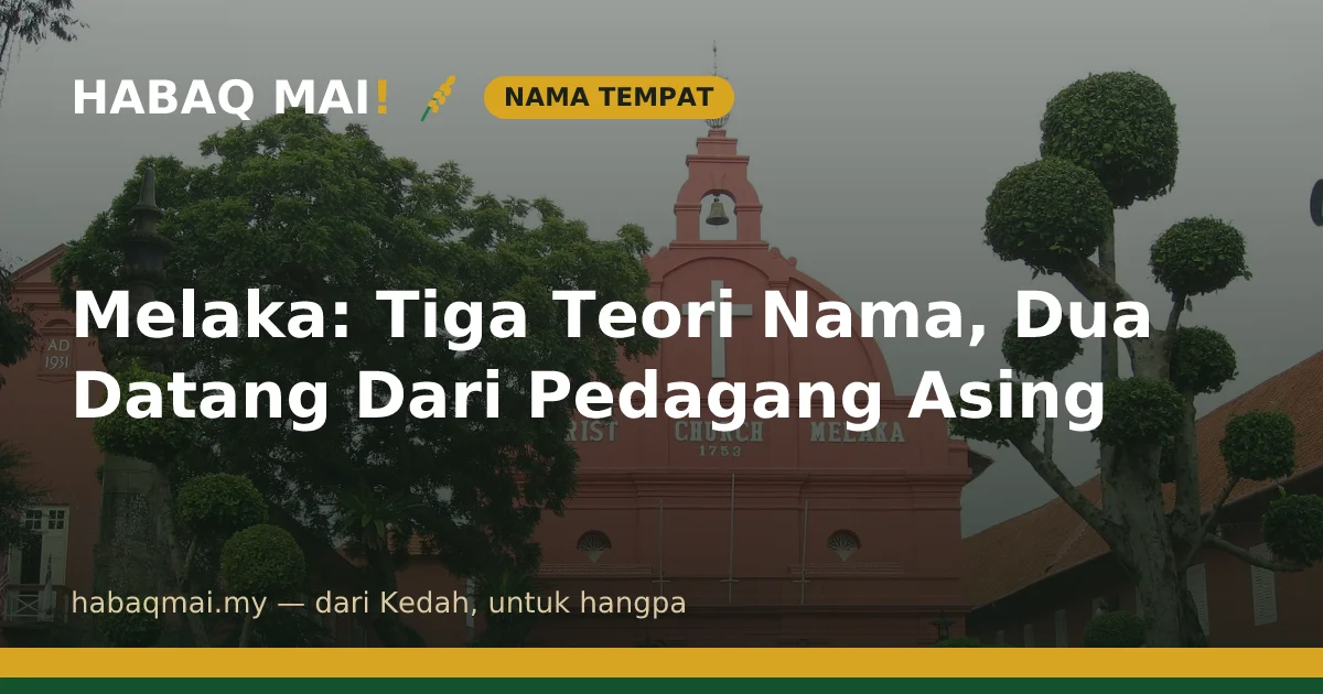 Melaka: Tiga Teori Nama, Dua Datang Dari Pedagang Asing