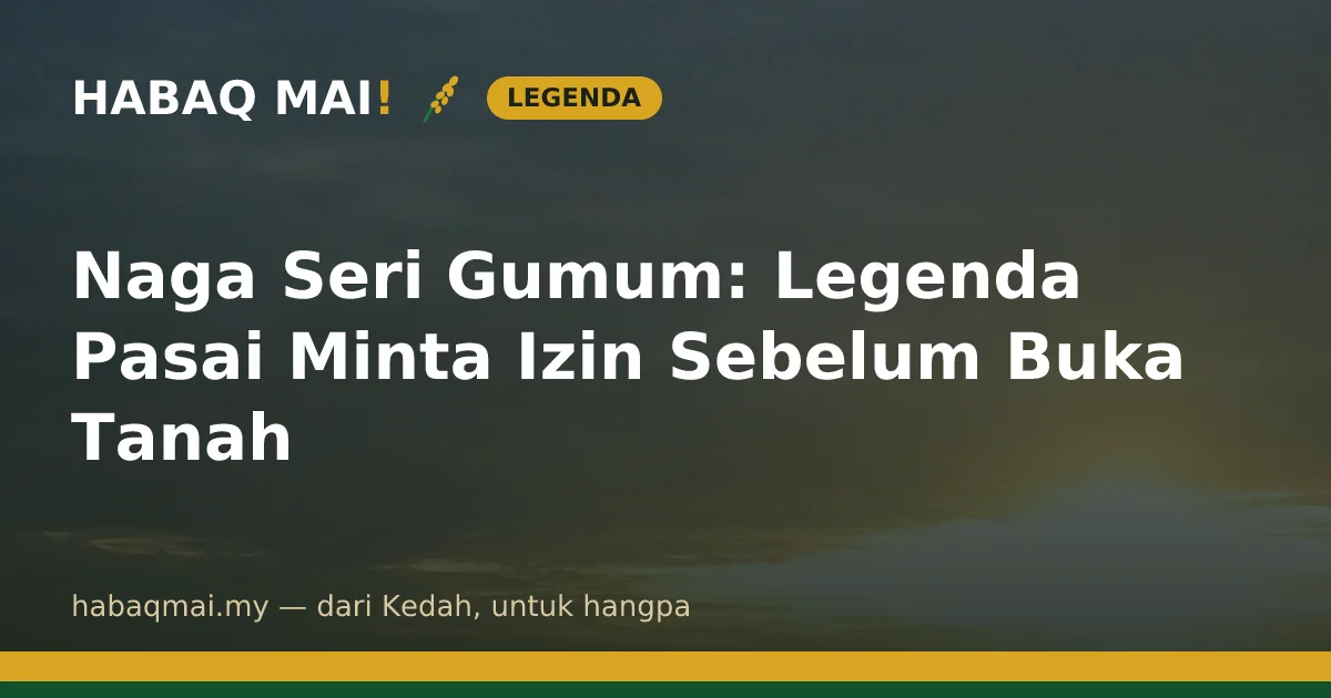 Naga Seri Gumum: Legenda Pasai Minta Izin Sebelum Buka Tanah