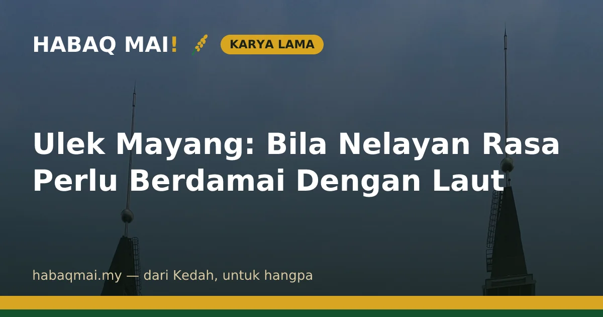 Ulek Mayang: Bila Nelayan Rasa Perlu Berdamai Dengan Laut