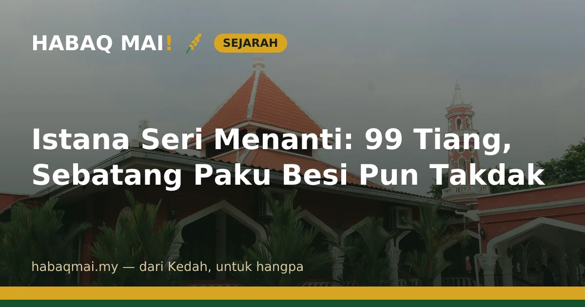 Istana Seri Menanti: 99 Tiang, Sebatang Paku Besi Pun Takdak