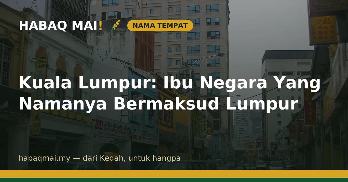Kuala Lumpur: Ibu Negara Yang Namanya Bermaksud Lumpur
