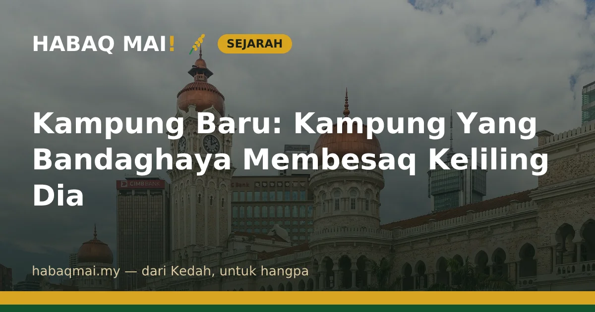 Kampung Baru: Kampung Yang Bandaghaya Membesaq Keliling Dia