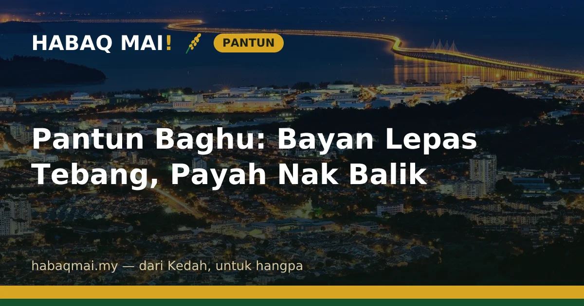 Pantun Baghu: Bayan Lepas Tebang, Payah Nak Balik