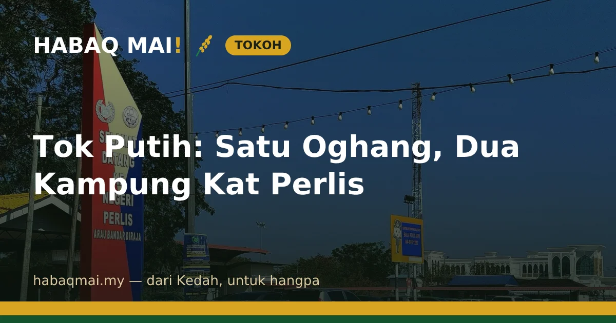 Tok Putih: Satu Oghang, Dua Kampung Kat Perlis