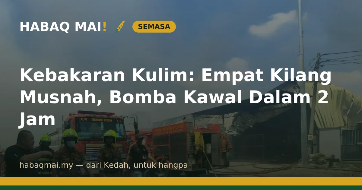 Kebakaran Kulim: Empat Kilang Musnah, Bomba Kawal Dalam 2 Jam